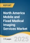 North America Mobile and Fixed Medical Imaging Services Market Size, Share & Trends Analysis Report by Technology (Mobile & Interim Imaging Services, Fixed Radiology Services), Application, End Use, Country, with Growth Forecasts, 2025-2030 - Product Thumbnail Image