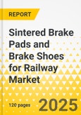Sintered Brake Pads and Brake Shoes for Railway Market - A Global and Regional Analysis: Focus on Application, Product, and Country Analysis - Analysis and Forecast, 2025-2034- Product Image