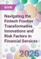 Navigating the Fintech Frontier Transformative Innovations and Risk Factors in Financial Services - Product Thumbnail Image