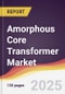 Amorphous Core Transformer Market Report: Trends, Forecast and Competitive Analysis to 2031 - Product Image