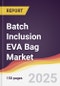 Batch Inclusion EVA Bag Market Report: Trends, Forecast and Competitive Analysis to 2031 - Product Image