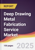 Deep Drawing Metal Fabrication Service Market Report: Trends, Forecast and Competitive Analysis to 2031- Product Image