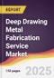 Deep Drawing Metal Fabrication Service Market Report: Trends, Forecast and Competitive Analysis to 2031 - Product Image