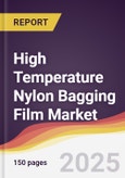 High Temperature Nylon Bagging Film Market Report: Trends, Forecast and Competitive Analysis to 2031- Product Image