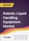 Robotic Liquid Handling Equipment Market Report: Trends, Forecast and Competitive Analysis to 2031 - Product Thumbnail Image