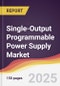 Single-Output Programmable Power Supply Market Report: Trends, Forecast and Competitive Analysis to 2031 - Product Image