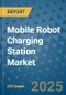 Mobile Robot Charging Station Market - Global Industry Analysis, Size, Share, Growth, Trends, and Forecast 2032 - By Product, Technology, Grade, Application, End-user, and Region: (North America, Europe, Asia-Pacific, Latin America and Middle East and Africa) - Product Thumbnail Image