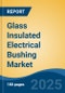 Glass Insulated Electrical Bushing Market - Global Industry Size, Share, Trends, Opportunity, and Forecast, 2020-2030F - Product Thumbnail Image