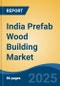 India Prefab Wood Building Market by Region, Competition, Forecast & Opportunities, 2021-2031F - Product Thumbnail Image