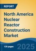 North America Nuclear Reactor Construction Market by Country, Competition, Forecast & Opportunities, 2020-2030F- Product Image