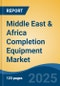 Middle East & Africa Completion Equipment Market by Country, Competition, Forecast & Opportunities, 2020-2030F - Product Thumbnail Image