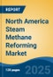 North America Steam Methane Reforming Market by Country, Competition, Forecast & Opportunities, 2020-2030F - Product Thumbnail Image
