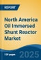 North America Oil Immersed Shunt Reactor Market by Country, Competition, Forecast & Opportunities, 2020-2030F - Product Thumbnail Image