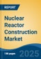 Nuclear Reactor Construction Market - Global Industry Size, Share, Trends, Opportunity, and Forecast, 2020-2030F - Product Thumbnail Image