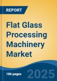 Flat Glass Processing Machinery Market - Global Industry Size, Share, Trends, Opportunity, and Forecast, 2020-2030F- Product Image