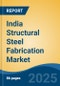 India Structural Steel Fabrication Market by Region, Competition, Forecast & Opportunities, 2021-2031F - Product Thumbnail Image