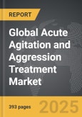 Acute Agitation and Aggression Treatment - Global Strategic Business Report- Product Image