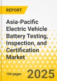 Asia-Pacific Electric Vehicle Battery Testing, Inspection, and Certification Market: Focus on Vehicle Type, Stage Type, Service Type, Propulsion Type, Battery Type, Testing Parameter Type, Sourcing Type, and Country-Level Analysis - Analysis and Forecast, 2024-2034- Product Image