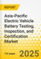 Asia-Pacific Electric Vehicle Battery Testing, Inspection, and Certification Market: Focus on Vehicle Type, Stage Type, Service Type, Propulsion Type, Battery Type, Testing Parameter Type, Sourcing Type, and Country-Level Analysis - Analysis and Forecast, 2024-2034 - Product Image