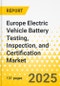 Europe Electric Vehicle Battery Testing, Inspection, and Certification Market: Focus on Vehicle Type, Stage Type, Service Type, Propulsion Type, Battery Type, Testing Parameter Type, Sourcing Type, and Country-Level Analysis - Analysis and Forecast, 2024-2034 - Product Image