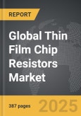 Thin Film Chip Resistors - Global Strategic Business Report- Product Image