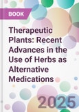 Therapeutic Plants: Recent Advances in the Use of Herbs as Alternative Medications- Product Image
