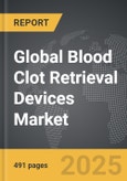 Blood Clot Retrieval Devices - Global Strategic Business Report- Product Image