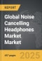 Noise Cancelling Headphones Market - Global Strategic Business Report - Product Thumbnail Image