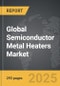 Semiconductor Metal Heaters - Global Strategic Business Report - Product Image