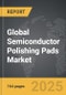 Semiconductor Polishing Pads - Global Strategic Business Report - Product Image