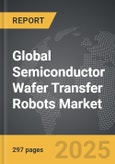Semiconductor Wafer Transfer Robots - Global Strategic Business Report- Product Image
