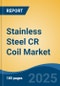 Stainless Steel CR Coil Market - Global Industry Size, Share, Trends, Opportunity, and Forecast, 2020-2030F - Product Image