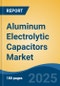 Aluminum Electrolytic Capacitors Market - Global Industry Size, Share, Trends, Opportunity, and Forecast, 2020-2030F - Product Thumbnail Image