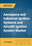 Aerospace and Industrial Ignition Systems and Aircraft Ignition System Market Report 2025- Product Image