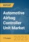 Automotive Airbag Controller Unit Market Report 2025 - Product Image