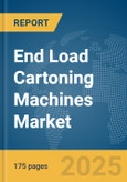 End Load Cartoning Machines Market Report 2025- Product Image