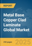 Metal Base Copper Clad Laminate Global Market Report 2025- Product Image