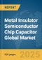 Metal Insulator Semiconductor (MIS) Chip Capacitor Global Market Report 2025 - Product Image