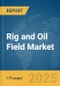 Rig and Oil Field Market Report 2025 - Product Thumbnail Image