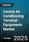 Central Air Conditioning Terminal Equipments Market by Product Type, Installation Type, Application, Distribution Channel - Global Forecast to 2030 - Product Thumbnail Image