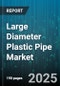 Large Diameter Plastic Pipe Market by Material Type, Manufacturing Process, Installation Method, Application Sector, End-User - Global Forecast to 2030 - Product Image