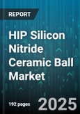 HIP Silicon Nitride Ceramic Ball Market by Material Additives, Distribution Channel, Application, Industry Vertical - Global Forecast to 2030- Product Image