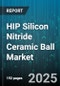 HIP Silicon Nitride Ceramic Ball Market by Material Additives, Distribution Channel, Application, Industry Vertical - Global Forecast to 2030 - Product Image