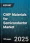 CMP Materials for Semiconductor Market by Type, Application, Distribution Channel, End-User - Global Forecast to 2030 - Product Image