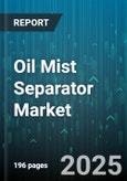 Oil Mist Separator Market by Type, Component, Technology, Applications, Distribution Channel - Global Forecast to 2030- Product Image