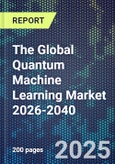 The Global Quantum Machine Learning Market 2026-2040- Product Image