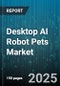 Desktop AI Robot Pets Market by Product Type, Interaction Mode, Target Age Group, Function, Power Source, Distribution Channel, Deployment Type - Global Forecast to 2030 - Product Thumbnail Image