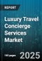 Luxury Travel Concierge Services Market by Services, Booking Type, Geographic Focus, Travel Duration, Client Type, Age Group, User, Booking Channels - Global Forecast to 2030 - Product Thumbnail Image