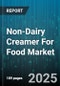 Non-Dairy Creamer For Food Market by Source, Fat Content, Form, Flavor, Packaging Type, Application, Distribution Channel, End Use - Global Forecast to 2030 - Product Thumbnail Image