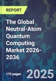 The Global Neutral-Atom Quantum Computing Market 2026-2036- Product Image